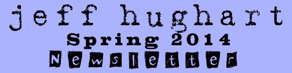 Jeff Hughart's Spring 2014 Newsletter